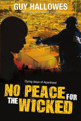 No Peace for the Wicked: Dying Days of Apartheid by Hallowes, Guy