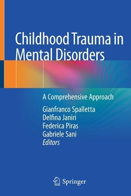 Childhood Trauma in Mental Disorders: A Comprehensive Approach by Spalletta, Gianfranco