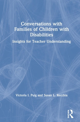 Conversations with Families of Children with Disabilities: Insights for Teacher Understanding by Puig, Victoria I.