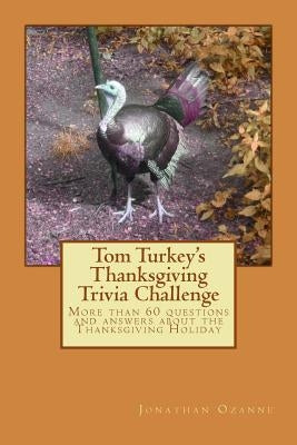 Tom Turkey's Thanksgiving Trivia Challenge: More than 60 questions and answers about the Thanksgiving Holiday by Ozanne, Jonathan