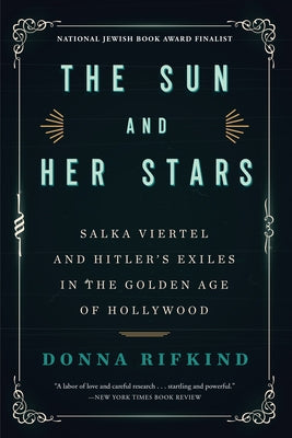 The Sun and Her Stars: Salka Viertel and Hitler's Exiles in the Golden Age of Hollywood by Rifkind, Donna