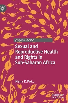 Sexual and Reproductive Health and Rights in Sub-Saharan Africa by Poku, Nana K.