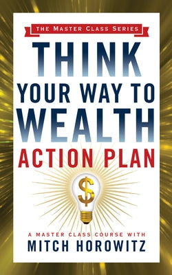 Think Your Way to Wealth Action Plan (Master Class Series) by Horowitz, Mitch
