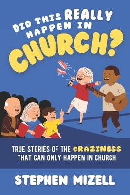 Did This Really Happen in Church?: True Stories of the Craziness That Can Only Happen in Church by Mizell, Stephen
