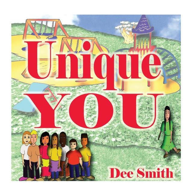 Unique You: A Rhyming Picture Book for Children encouraging kids to develop self-esteem, self love and acceptance of diversity by Smith, Dee