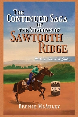 The Continued Saga of the Shadows of Sawtooth Ridge: Dakota Dean's Story by McAuley, Bernie