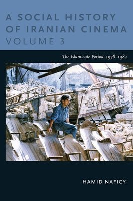 A Social History of Iranian Cinema, Volume 3: The Islamicate Period, 1978-1984 by Naficy, Hamid