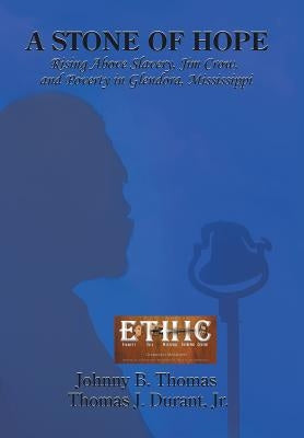 A Stone of Hope: Rising Above Slavery, Jim Crow, and Poverty in Glendora, Mississippi by Thomas, Johnny B.