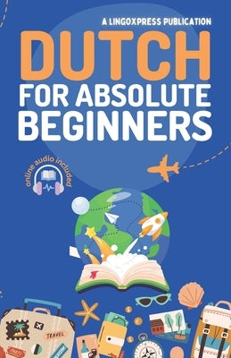 Dutch for Absolute Beginners: Basic Words and Phrases Across 50 Themes with Online Audio Pronunciation Support by Lingoxpress