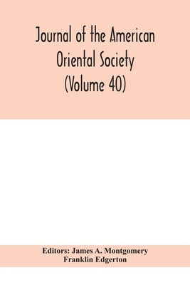 Journal Of The American Oriental Society (Volume 40) by James a Montgomery