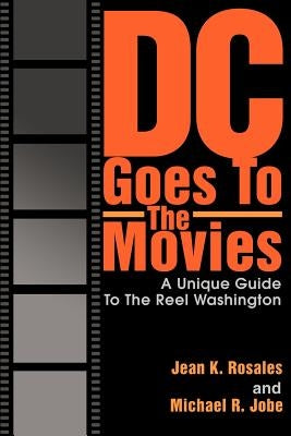 DC Goes To The Movies: A Unique Guide To The Reel Washington by Rosales, Jean K.