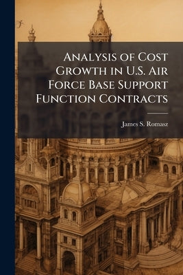 Analysis of Cost Growth in U.S. Air Force Base Support Function Contracts by Romasz, James S.