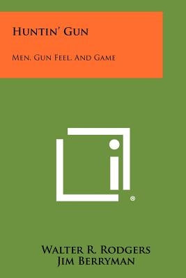 Huntin' Gun: Men, Gun Feel, And Game by Rodgers, Walter R.