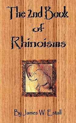 The 2nd Book of Rhinoisms: A Miniature Volume of Tiny Epics by Estall, James W.