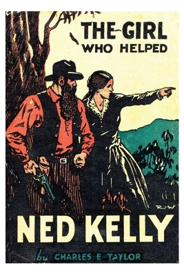The Girl Who Helped Ned Kelly by Taylor, Charles E.