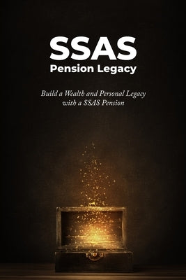 SSAS Pension Legacy: Build a Wealth and Personal Legacy with a SSAS Pension by Parker, Richard Philip