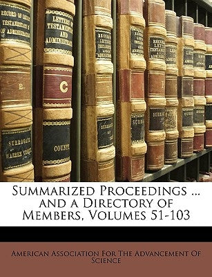 Summarized Proceedings ... and a Directory of Members, Volumes 51-103 by American Association for the Advancement