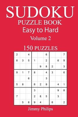 150 Easy to Hard Sudoku Puzzle Book by Philips, Jimmy