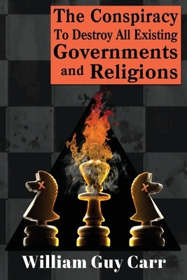 The Conspiracy To Destroy All Existing Governments And Religions by Carr, William