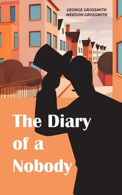 The Diary of a Nobody: A Comic Classic of Suburban Life, British Manners, and Victorian Absurdity by Grossmith, George