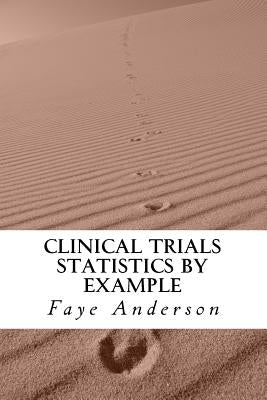 Clinical Trials Statistics by Example: Hands on approach using R by Anderson, Faye