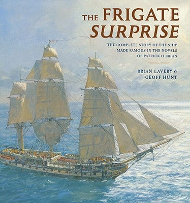 The Frigate Surprise: The Complete Story of the Ship Made Famous in the Novels of Patrick O'Brian by Hunt, Geoff