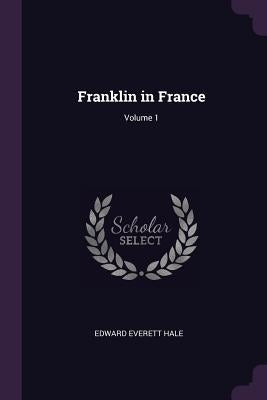 Franklin in France; Volume 1 by Hale, Edward Everett