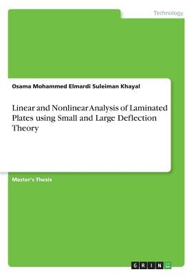 Linear and Nonlinear Analysis of Laminated Plates using Small and Large Deflection Theory by Elmardi Suleiman Khayal, Osama Mohammed