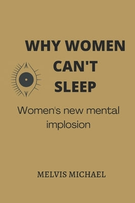 Why Women Can't Sleep: Women's new mental implosion by Michael, Melvis