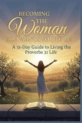 Becoming the Woman God Wants You to Be: Stop trying to become someone else's ideal. Start your journey today toward becoming the confident, graceful, by Davis, W. G.