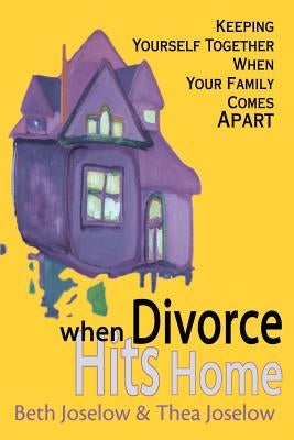 When Divorce Hits Home: Keeping Yourself Together When Your Family Comes Apart by Joselow, Beth Baruch
