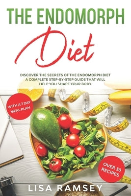 The endomorph diet: Discover the Secrets of the Endomorph Diet. A Complete Step-by-Step Guide That Will Help You Shape Your Body by Ramsey, Lisa