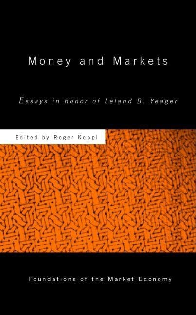 Money and Markets: Essays in Honor of Leland B. Yeager by Koppl, Roger