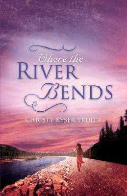 Where the River Bends by Truitt, Christy