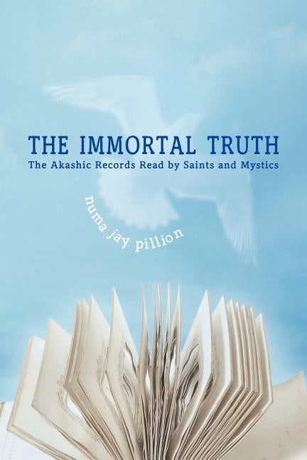 The Immortal Truth: The Akashic Records Read by Saints and Mystics by Pillion, Numa Jay