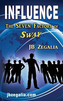 Influence: The Seven Factors of Sway by Zegalia, Jb
