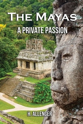 The Mayas: A Private Passion by Allenger, H.