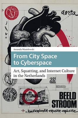 From City Space to Cyberspace: Art, Squatting, and Internet Culture in the Netherlands by Wasielewski, Amanda