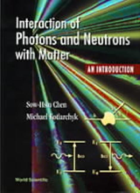 Interaction of Photons and Neutrons with Matter by Chen, Sow-Hsin