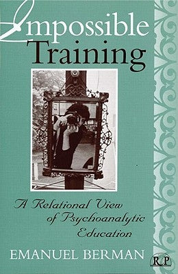 Impossible Training: A Relational View of Psychoanalytic Education by Berman, Emanuel