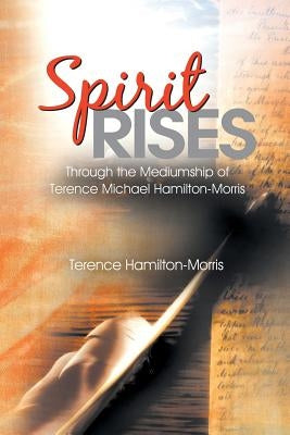 Spirit Rises: Through the Mediumship of Terence Michael Hamilton-Morris by Hamilton-Morris, Terence