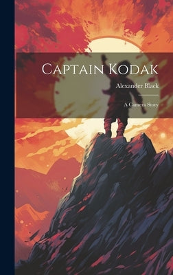 Captain Kodak: A Camera Story by Black, Alexander