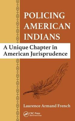 Policing American Indians: A Unique Chapter in American Jurisprudence by French, Laurence Armand