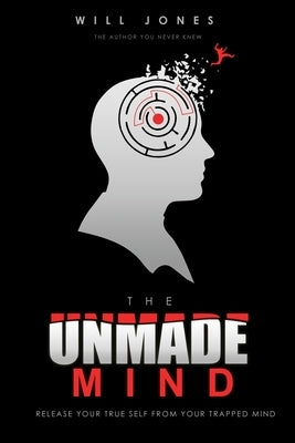 The UnMade Mind: Release Your True Self From Your Trapped Mind by Jones, Will