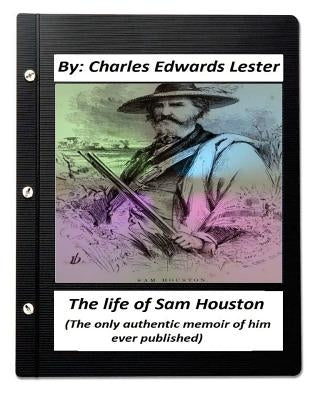 The life of Sam Houston (The only authentic memoir of him ever published) by Lester, Charles Edwards