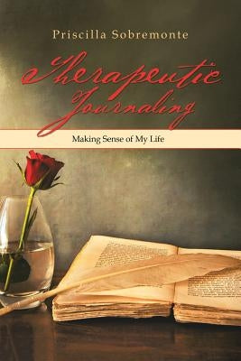 Therapeutic Journaling: Making Sense of My Life by Sobremonte, Priscilla Andrea