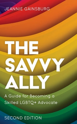 The Savvy Ally: A Guide for Becoming a Skilled LGBTQ+ Advocate by Gainsburg, Jeannie