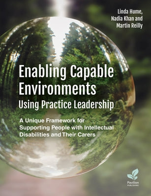Enabling Capable Environments Using Practice Leadership: A Unique Framework for Supporting People with Intellectual Disabilities and Their Carers by Hume, Linda