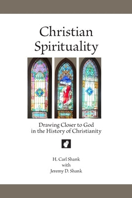 Christian Spirituality: Drawing Closer to God in the History of Christianity by Shank, Carl