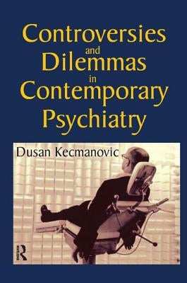 Controversies and Dilemmas in Contemporary Psychiatry by Kecmanovic, Dusan